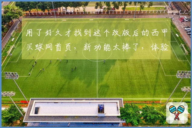 用了好久才找到这个改版后的西甲买球网首页，新功能太棒了，体验全面升级！