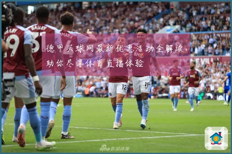 德甲买球网最新优惠活动全解读，助你尽享体育直播体验